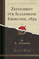 Zeitschrift Für Allgemeine Erdkunde, 1859, Vol. 7 (Classic Reprint)