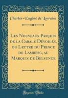 Les Nouveaux Projets De La Cabale Dévoilés, Ou Lettre Du Prince De Lambesc, Au Marquis De Belsunce (Classic Reprint)