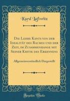 Die Lehre Kants Von Der Idealität Des Raumes Und Der Zeit, Im Zusammenhange Mit Seiner Kritik Des Erkennens