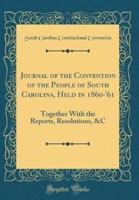 Journal of the Convention of the People of South Carolina, Held in 1860-'61