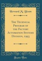 The Technical Program of the Factory Automation Systems Division, 1993 (Classic Reprint)