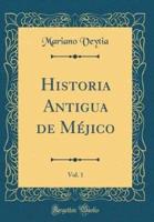 Historia Antigua De Méjico, Vol. 1 (Classic Reprint)
