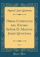 Obras Completas Del Excmo. Señor D. Manuel Josef Quintana, Vol. 1 (Classic Reprint)