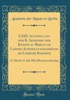 LXIII. Ausstellung Der K. Akademie Der Künste Zu Berlin Im Landes-Ausstellungsgebäude Am Lehrter Bahnhof