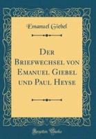 Der Briefwechsel Von Emanuel Giebel Und Paul Heyse (Classic Reprint)
