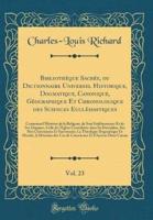 Bibliothèque Sacrée, Ou Dictionnaire Universel Historique, Dogmatique, Canonique, Géographique Et Chronologique Des Sciences Ecclésiastiques, Vol. 23