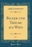 Bilder Und Träume Aus Wien, Vol. 1 (Classic Reprint)