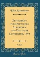 Zeitschrift Für Deutsches Alterthum Und Deutsche Litteratur, 1877, Vol. 21 (Classic Reprint)
