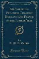 Sir Wilfrid's Progress Through England and France in the Jubilee Year (Classic Reprint)