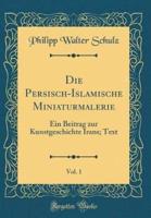 Die Persisch-Islamische Miniaturmalerie, Vol. 1