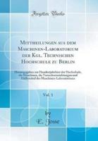 Mittheilungen Aus Dem Maschinen-Laboratorium Der Kgl. Technischen Hochschule Zu Berlin, Vol. 1