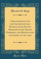 Urkundenbuch Für Die Geschichte Des Benedictiner Stiftes Kremsmünster, Seiner Pfarreien Und Besitzungen Vom Jahre 777 Bis 1400 (Classic Reprint)