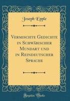 Vermischte Gedichte in Schwäbischer Mundart Und in Reindeutscher Sprache (Classic Reprint)