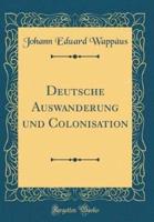 Deutsche Auswanderung Und Colonisation (Classic Reprint)