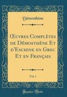 Oeuvres Complètes De Démosthène Et d'Eschine En Grec Et En Français, Vol. 1 (Classic Reprint)
