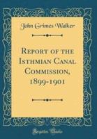 Report of the Isthmian Canal Commission, 1899-1901 (Classic Reprint)