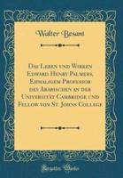 Das Leben Und Wirken Edward Henry Palmers, Ehmaligem Professor Des Arabischen an Der Universität Cambridge Und Fellow Von St. Johns College (Classic Reprint)