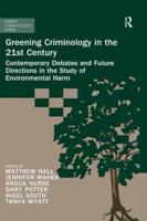 Greening Criminology in the 21st Century : Contemporary debates and future directions in the study of environmental harm