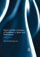 Holism and the Cultivation of Excellence in Sports and Performance : Skillful Striving