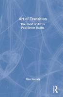 Art of Transition: The Field of Art in Post-Soviet Russia