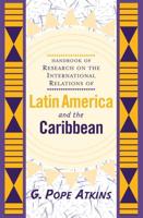 Handbook Of Research On The International Relations Of Latin America And The Caribbean