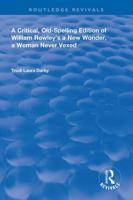 A Critical, Old-Spelling Edition of William Rowley's A New Wonder, A Woman Never Vexed