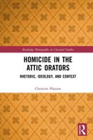 Homicide in the Attic Orators: Rhetoric, Ideology, and Context