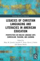 Legacies of Christian Languaging and Literacies in American Education: Perspectives on English Language Arts Curriculum, Teaching, and Learning