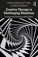 Creative Therapy in Challenging Situations: Unusual Interventions to Help Clients