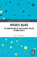 Hitler's Allies: The Ramifications of Nazi Alliance Politics in World War II
