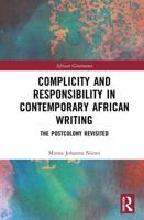 Complicity and Responsibility in Contemporary African Writing: The Postcolony Revisited