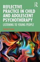 Reflective Practice in Child and Adolescent Psychotherapy: Listening to Young People