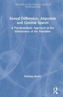 Sexual Difference, Abjection and Liminal Spaces: A Psychoanalytic Approach to the Abhorrence of the Feminine