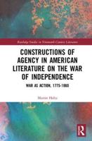 Constructions of Agency in American Literature on the War of Independence: War as Action, 1775-1860