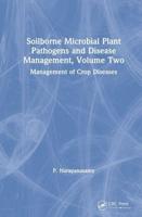 Soilborne Microbial Plant Pathogens and Disease Management. Volume Two Management of Crop Diseases
