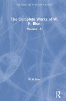 The Complete Works of W.R. Bion. Volume 16