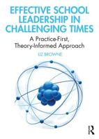 Effective School Leadership in Challenging Times : A Practice-First, Theory-Informed Approach