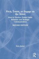 Pitch, Tweet, or Engage on the Street : How to Practice Global Public Relations and Strategic Communication