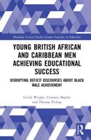 Young British African and Caribbean Men Achieving Educational Success: Disrupting Deficit Discourses about Black Male Achievement