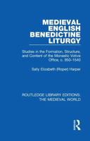 Medieval English Benedictine Liturgy: Studies in the Formation, Structure, and Content of the Monastic Votive Office, c. 950-1540