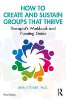How to Create and Sustain Groups that Thrive : Therapist's Workbook and Planning Guide