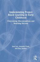 Implementing Project Based Learning in Early Childhood: Overcoming Misconceptions and Reaching Success