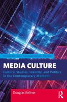 Media Culture: Cultural Studies, Identity, and Politics in the Contemporary Moment