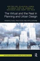 The Virtual and the Real in Planning and Urban Design: Perspectives, Practices and Applications