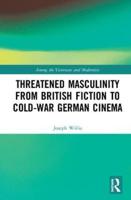 Threatened Masculinity from British Fiction (1880-1915) to Cold-War German Cinema