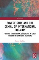 Sovereignty and the Denial of International Equality: Writing Civilisational Difference in Early Modern International Relations