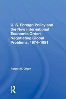 U.S. Foreign Policy And The New International Economic Order: Negotiating Global Problems, 1974-1981