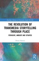 The Revolution in Transmedia Storytelling through Place : Pervasive, Ambient and Situated