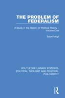 The Problem of Federalism: A Study in the History of Political Theory - Volume One