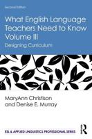 What English Language Teachers Need to Know Volume III: Designing Curriculum